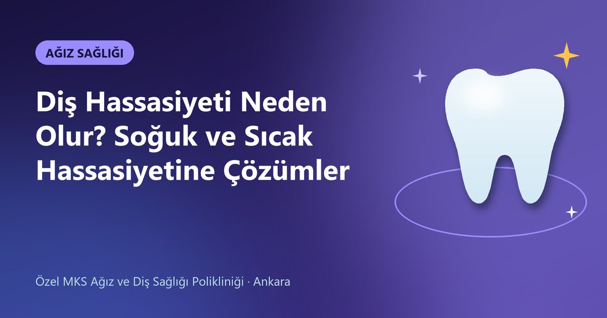 Diş Hassasiyeti Neden Olur? Soğuk ve Sıcak Hassasiyetine Çözümler – MKS Diş blog kapak görseli